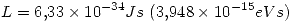 <tex>L = 6.33 \times 10^{-34} Js ~ (3.948 \times 10^{-15} eV s)</tex>