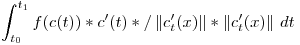 <tex> \int _{t_0}^{t_1}  f(c(t)) * c'(t)* / \left\| c^{\prime}_{t} (x)  \right\| *  \left\| c^{\prime}_{t} (x)  \right\|  \,dt </tex>