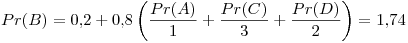 <tex> Pr(B) = 0.2 + 0.8\left( \frac{Pr(A)}{1} + \frac{Pr(C)}{3} + \frac{Pr(D)}{2} \right) = 1.74 </tex>