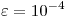 <tex>\varepsilon = 10^{-4}</tex>