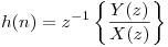 <tex>h(n)= z^{-1}\left\{\frac{Y(z)}{X(z)}\right\}</tex>