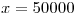 <tex>x = 50000</tex>
