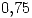 <tex>0.75</tex> <tex>0.75</tex>