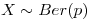 <tex>X \sim Ber(p)</tex>