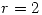 <tex>r = 2</tex>