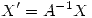 <tex> X' = A^{-1}X </tex>