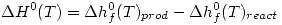 <tex>\Delta H^0(T)=\Delta h_f^0(T)_{prod}-\Delta h_f^0(T)_{react}</tex>