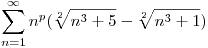 <tex>\sum^{\infty}_{n=1}n^p(\sqrt[2]{n^3+5}-\sqrt[2]{n^3+1})</tex>