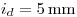 <tex>i_d=5\, \mathrm{mm}</tex> <tex>i_d=5\, \mathrm{mm}</tex>