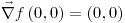 <tex>\vec{\nabla}f\left(0,0\right)=\left(0,0\right)</tex>