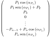 <tex>\left( \begin{array}{c} P_1 \cos \left(\alpha_{P_1}\right) \\ P_1 \sen \left(\alpha_{P_1}\right) + P_2\\ P_3\\ 0 \\ \vdots \\ -P_{n-1}+P_n \cos\left(\alpha_{P_n}\right)\\ P_n \sen\left(\alpha_{P_n}\right) \end{array} \right)</tex>