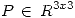 <tex> P \, \in \, R^{3x3}</tex>