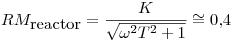 <tex>RM_{\mbox{reactor}}=\frac{K}{\sqrt{\omega^2T^2+1}}\cong 0.4</tex>