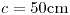 <tex>c=50\mbox{cm}</tex>