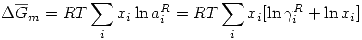 <tex>\Delta\overline{G}_m=RT\sum_i x_i\ln{a_i^R}=RT\sum_i x_i [ \ln{\gamma_i^R}+\ln{x_i}]</tex>