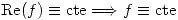 <tex>\mathrm{Re}(f)\equiv\mbox{cte} \Longrightarrow f\equiv\mbox{cte}</tex>