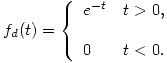 <tex>f_d(t) =  \left\{ \begin{array}{ll} e^{-t} &   t > 0 , \\$ $ $ $ \\0 & t < 0 .  \\end{array} \right.</tex>