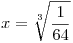 <tex>x = \sqrt[3]{\frac{1}{{64}}}</tex>