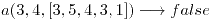 <tex> a(3,4,[3,5,4,3,1]) \longrightarrow false </tex>