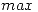 <tex>max</tex>