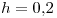 <tex>h = 0.2</tex>