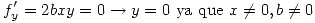 <tex>f_y^\prime =  2bxy = 0 \rightarrow y = 0 \mbox{ ya que } x \neq 0, b \neq 0</tex>