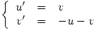 <tex>\left\{ \begin{array}{rcl}u' & = & v \\v' & = & -u-v \end{array} \right.</tex>