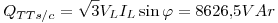 <tex>Q_{TTs/c}=\sqrt{3}V_LI_L\sin{\varphi}=8626.5VAr</tex>