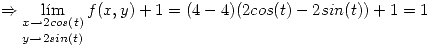<tex>\Rightarrow \mathop{\lim_{x \to 2cos(t)}}_{y \to 2sin(t)}f(x,y) +1 = (4 - 4) (2cos(t)-2sin(t)) + 1 = 1</tex>