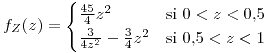 <tex>f_{Z}(z)=\begin{cases}\frac{45}{4}z^{2} & \mbox{si }0<z<0.5\\\frac{3}{4z^{2}}-\frac{3}{4}z^{2} & \mbox{si }0.5<z<1\end{cases}</tex>