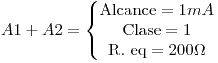 <tex>A1 + A2 = \left\{\begin{matrix}\text{Alcance} = 1mA\\ \text{Clase} = 1\\ \text{R. eq} = 200 \Omega\end{matrix}\right.</tex>