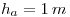 <tex>h_a=1\, m</tex>