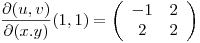 <tex> \frac{\partial (u,v)} {\partial (x.y)} (1,1) = \left(\begin{array}{cccc}-1 & 2 \\2 & 2 \\\end{array}\right) </tex>