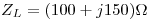 <tex> Z_L = (100 + j 150) \Omega </tex> <tex> Z_L = (100 + j 150) \Omega </tex>