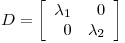 <tex> D=\left [ \begin{array}{rr} \lambda_1 & 0\\ 0 & \lambda_2 \end{array} \right ] </tex>