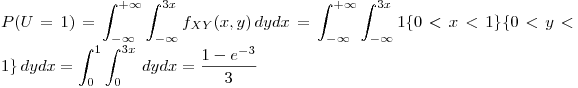 <tex>P(U=1)=\int_{-\infty}^{+\infty} \int_{-\infty}^{3x} f_{XY}(x,y) \,dydx=\int_{-\infty}^{+\infty} \int_{-\infty}^{3x} 1\{0<x<1\}\{0<y<1\} \,dydx=\int_0^1 \int_0^{3x} \,dydx=\frac{1-e^{-3}}{3}</tex>