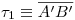 <tex>\tau_1 \equiv \overline{A'B'}</tex>