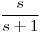 <tex>\frac{s}{s+1}</tex>