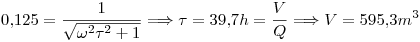 <tex>0.125=\frac{1}{\sqrt{\omega^2\tau^2+1}} \Longrightarrow \tau=39.7h=\frac{V}{Q} \Longrightarrow V=595.3m^3</tex>