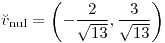 <tex>\breve{v}_{\text{nul}}=\left(-\frac{2}{\sqrt{13}},\frac{3}{\sqrt{13}}\right)</tex>