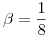 <tex>\beta = \frac{1}{8}</tex>