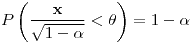 <tex> P\left(\frac{\mathbf{x}}{\sqrt{1-\alpha}}<\theta\right)=1-\alpha</tex>