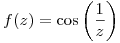 <tex>f(z)=\cos \left( \frac{1}{z} \right)</tex>