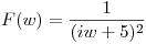 <tex>F(w) = \frac{1}{(iw+5)^2}</tex>