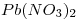 <tex> Pb(NO_{3})_{2} </tex>