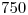 <tex>750</tex>