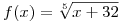 <tex>f(x)=\sqrt[5]{x+32}</tex>