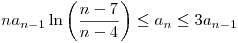<tex> $ \begin{equation} \nonumber na_{n-1} \ln\left( \frac{n-7}{n-4}\right) \leq a_n \leq 3 a_{n-1}  \end{equation} $ </tex>