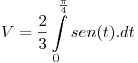 <tex>V = \frac{2}{3}\int\limits_0^{\frac{\pi }{4}} {sen(t)} .dt</tex>