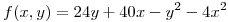 <tex>f(x,y) = 24y + 40x - y^2 - 4x^2</tex>